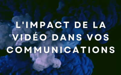 L’Impact de la vidéo dans vos communications